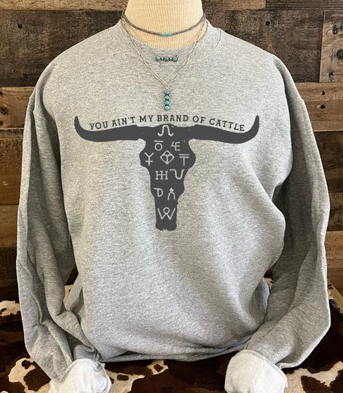 You Ain't My Brand Of Cattle Sweatshirt