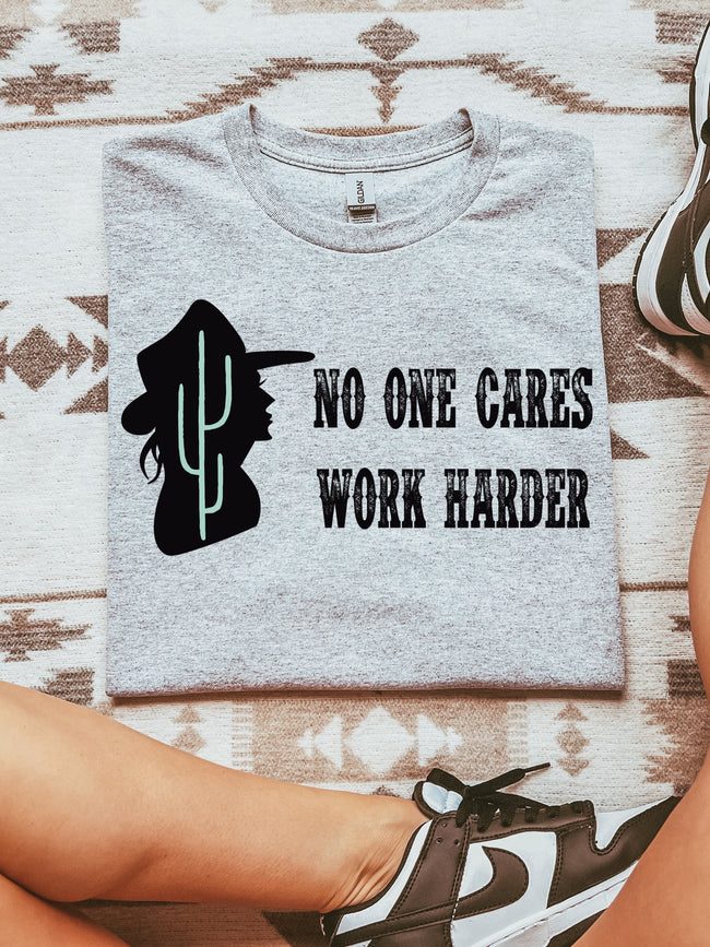 No One Cares Work Harder Tee/Sweatshirt